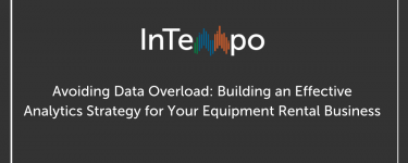 Avoiding Data Overload: Building an Effective Analytics Strategy for Your Equipment Rental Business
