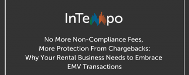 No More Non-Compliance Fees, More Protection from Chargebacks: Why Your Rental Business Needs to Embrace EMV Transactions 